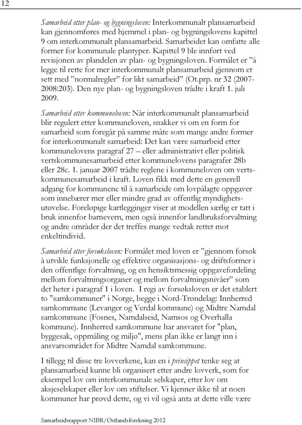 Formålet er å legge til rette for mer interkommunalt plansamarbeid gjennom et sett med normalregler for likt samarbeid (Ot.prp. nr 32 (2007-2008:203). Den nye plan- og bygningsloven trådte i kraft 1.