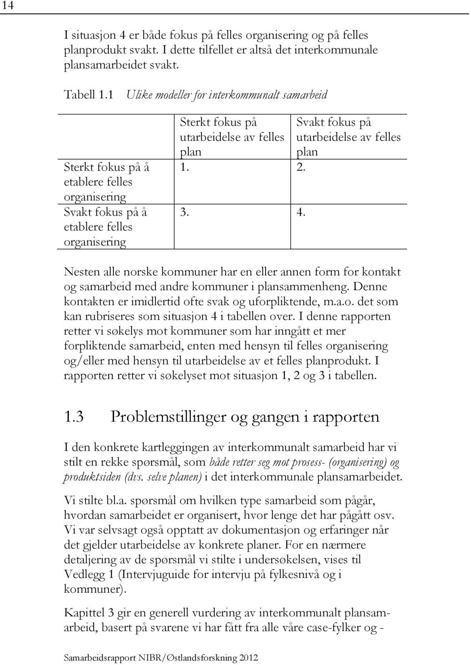 Svakt fokus på utarbeidelse av felles plan Nesten alle norske kommuner har en eller annen form for kontakt og samarbeid med andre kommuner i plansammenheng.