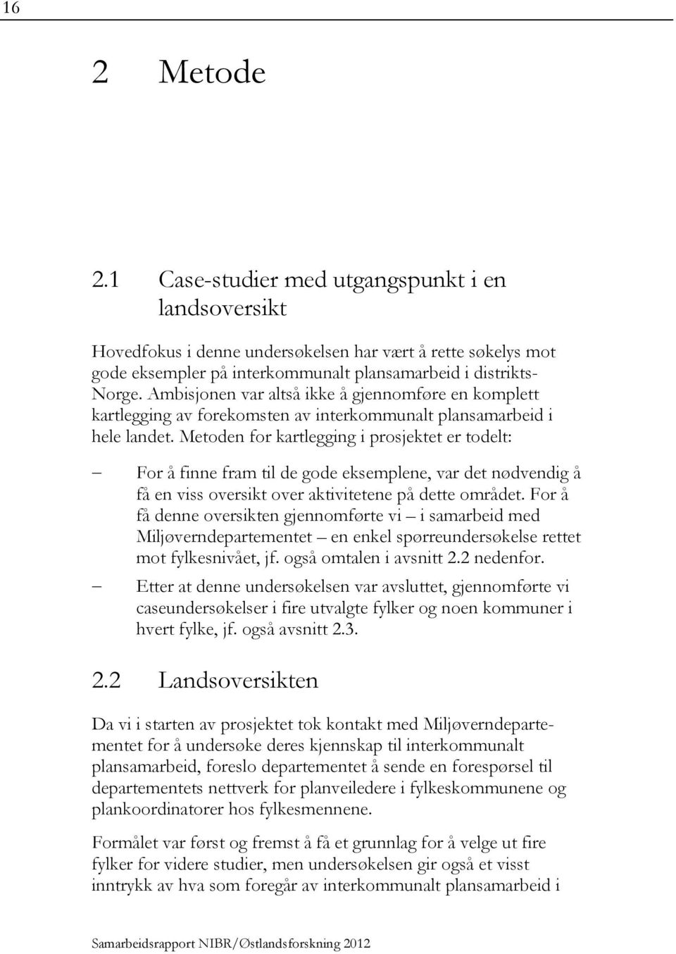 Metoden for kartlegging i prosjektet er todelt: For å finne fram til de gode eksemplene, var det nødvendig å få en viss oversikt over aktivitetene på dette området.