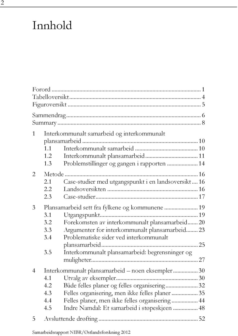 .. 17 3 Plansamarbeid sett fra fylkene og kommunene... 19 3.1 Utgangspunkt... 19 3.2 Forekomsten av interkommunalt plansamarbeid... 20 3.3 Argumenter for interkommunalt plansamarbeid... 23 3.