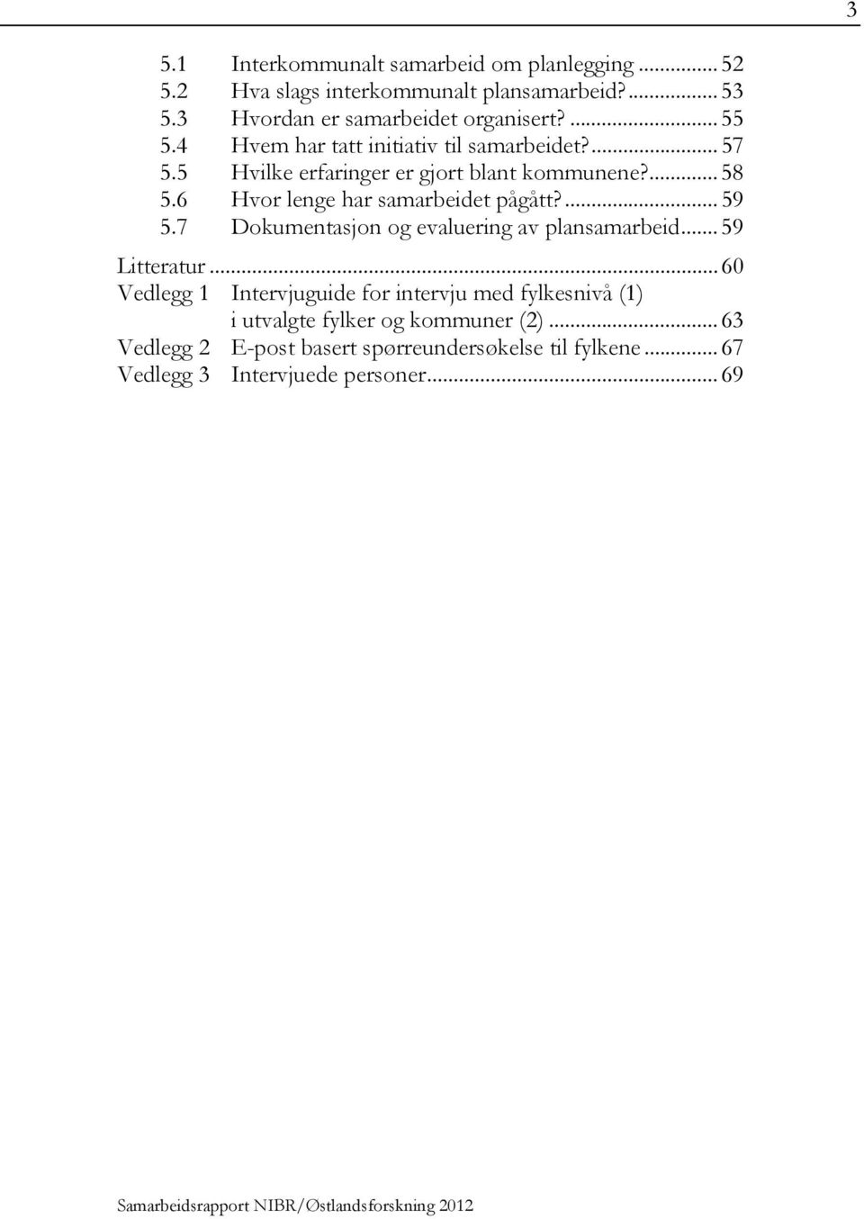 6 Hvor lenge har samarbeidet pågått?... 59 5.7 Dokumentasjon og evaluering av plansamarbeid... 59 Litteratur.