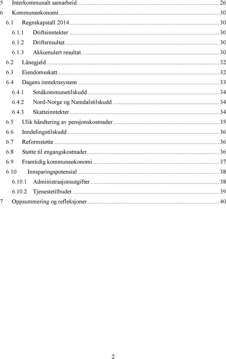 .. 34 6.5 Ulik håndtering av pensjonskostnader... 35 6.6 Inndelingstilskudd... 36 6.7 Reformstøtte... 36 6.8 Støtte til engangskostnader... 36 6.9 Framtidig kommuneøkonomi.