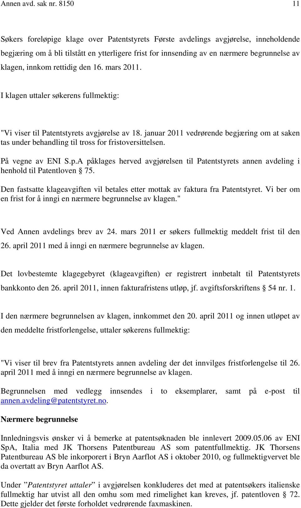 innkom rettidig den 16. mars 2011. I klagen uttaler søkerens fullmektig: "Vi viser til Patentstyrets avgjørelse av 18.