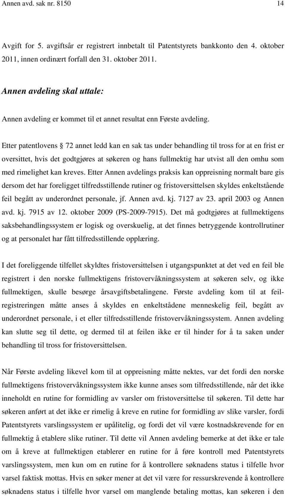 Etter patentlovens 72 annet ledd kan en sak tas under behandling til tross for at en frist er oversittet, hvis det godtgjøres at søkeren og hans fullmektig har utvist all den omhu som med rimelighet