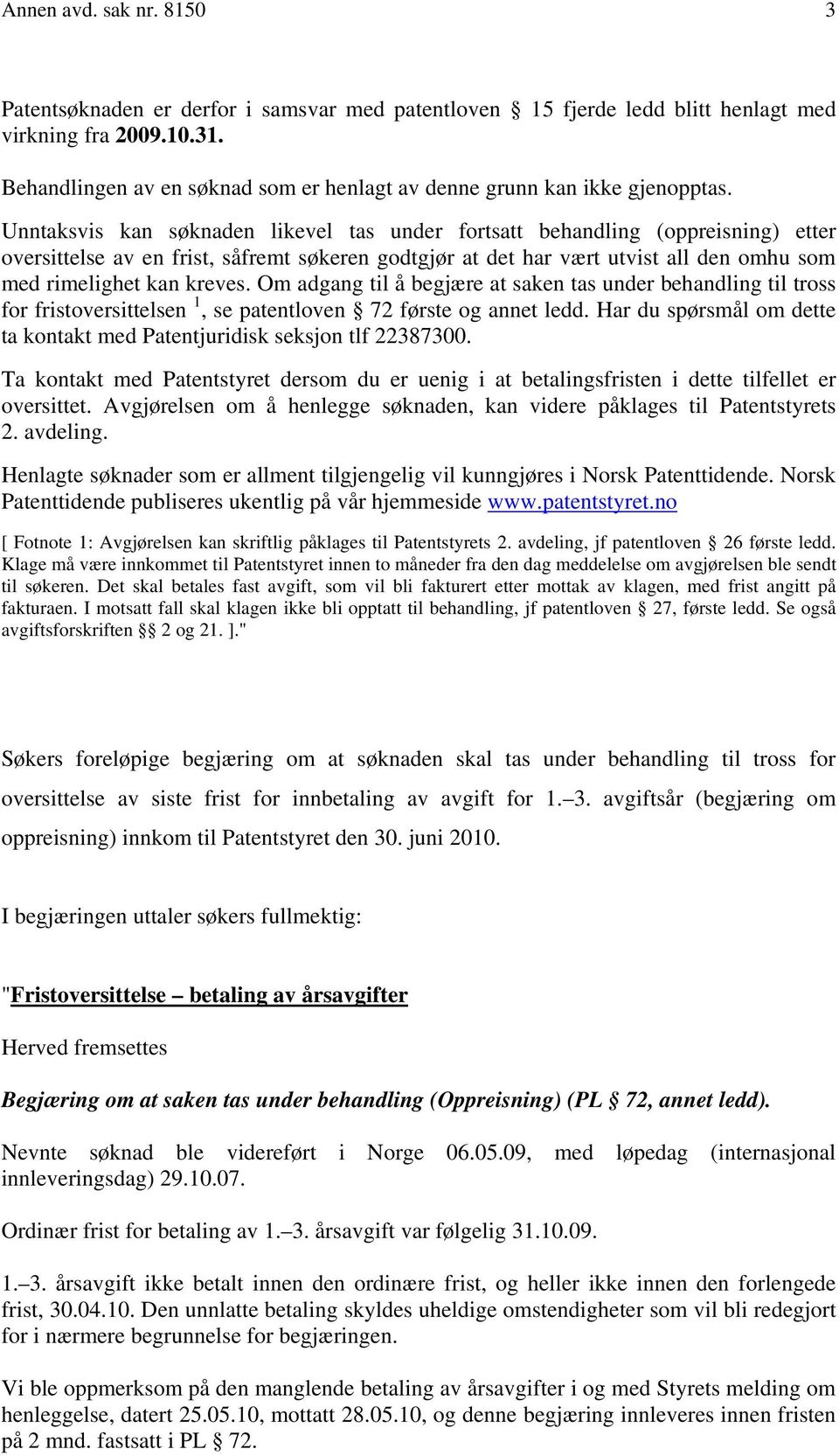 Unntaksvis kan søknaden likevel tas under fortsatt behandling (oppreisning) etter oversittelse av en frist, såfremt søkeren godtgjør at det har vært utvist all den omhu som med rimelighet kan kreves.