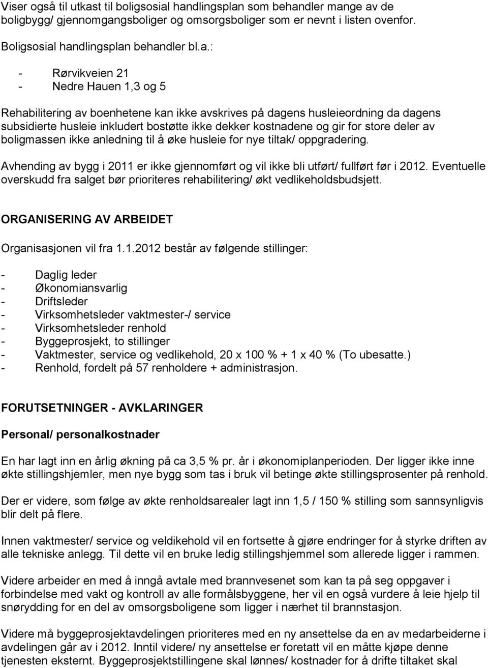 handlingsplan som behandler mange av de boligbygg/ gjennomgangsboliger og omsorgsboliger som er nevnt i listen ovenfor. Boligsosial handlingsplan behandler bl.a.: Rørvikveien 21 Nedre Hauen 1,3 og 5