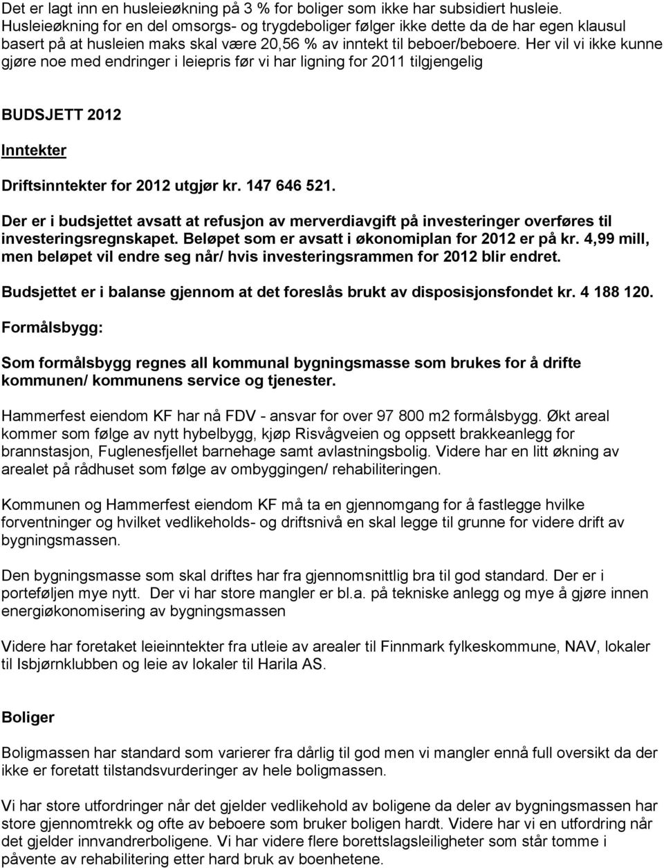 Her vil vi ikke kunne gjøre noe med endringer i leiepris før vi har ligning for 2011 tilgjengelig BUDSJETT 2012 Inntekter Driftsinntekter for 2012 utgjør kr. 147 646 521.