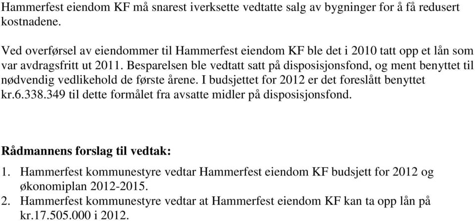 Besparelsen ble vedtatt satt på disposisjonsfond, og ment benyttet til nødvendig vedlikehold de første årene. I budsjettet for 2012 er det foreslått benyttet kr.6.338.