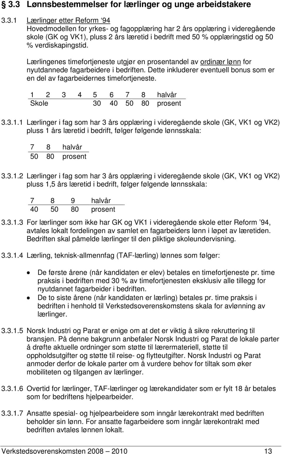 Dette inkluderer eventuell bonus som er en del av fagarbeidernes timefortjeneste. 1 