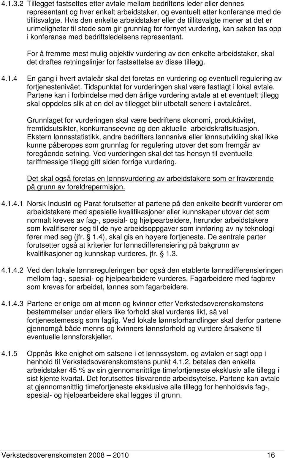 For å fremme mest mulig objektiv vurdering av den enkelte arbeidstaker, skal det drøftes retningslinjer for fastsettelse av disse tillegg. 4.1.