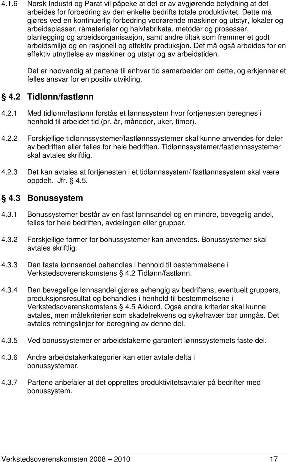 andre tiltak som fremmer et godt arbeidsmiljø og en rasjonell og effektiv produksjon. Det må også arbeides for en effektiv utnyttelse av maskiner og utstyr og av arbeidstiden.