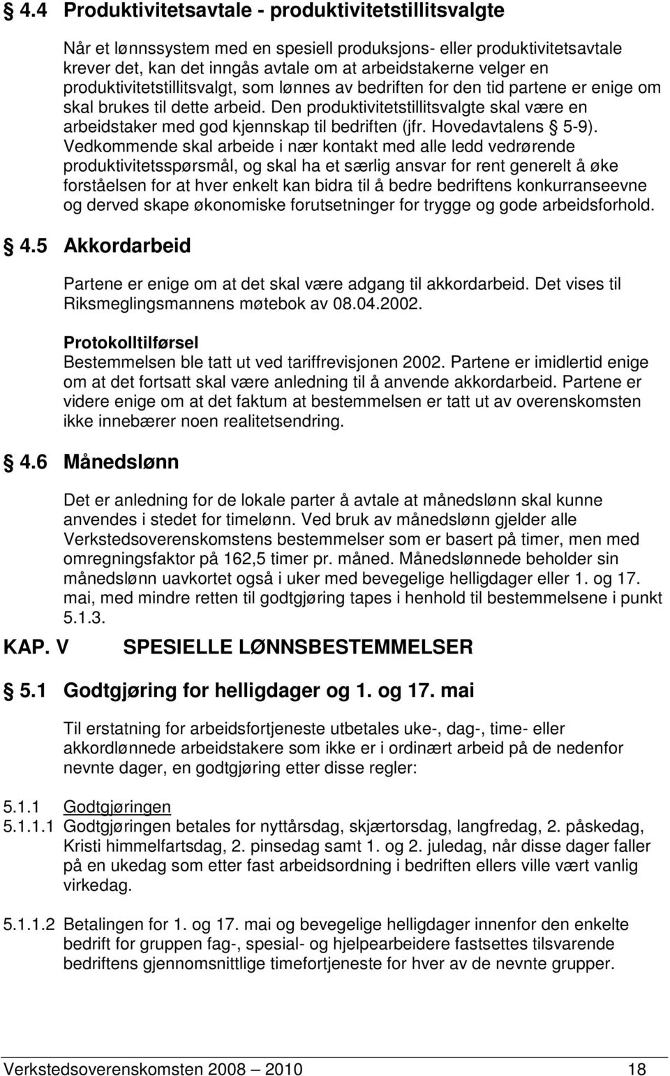 Den produktivitetstillitsvalgte skal være en arbeidstaker med god kjennskap til bedriften (jfr. Hovedavtalens 5-9).