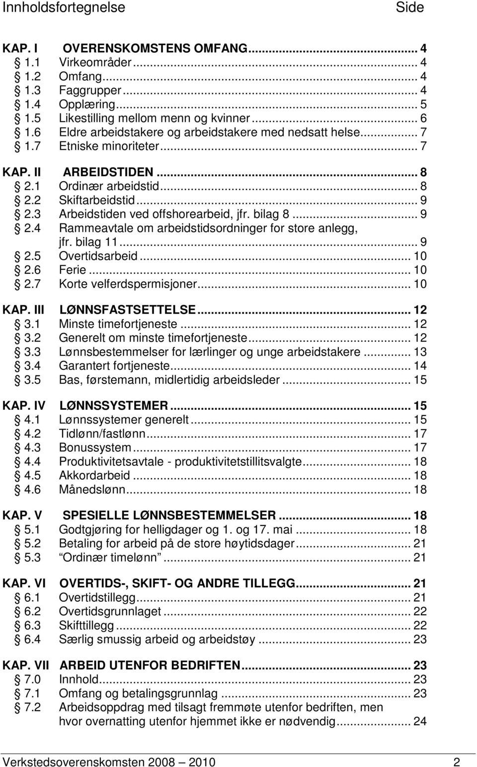 3 Arbeidstiden ved offshorearbeid, jfr. bilag 8... 9 2.4 Rammeavtale om arbeidstidsordninger for store anlegg, jfr. bilag 11... 9 2.5 Overtidsarbeid... 10 2.6 Ferie... 10 2.7 Korte velferdspermisjoner.