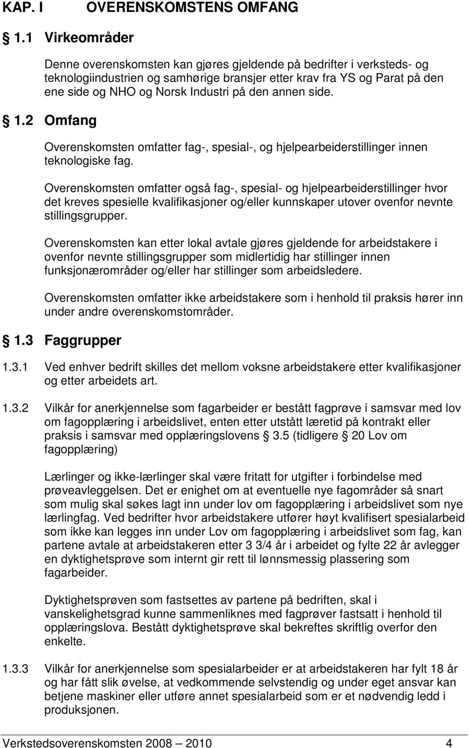 den annen side. 1.2 Omfang Overenskomsten omfatter fag-, spesial-, og hjelpearbeiderstillinger innen teknologiske fag.