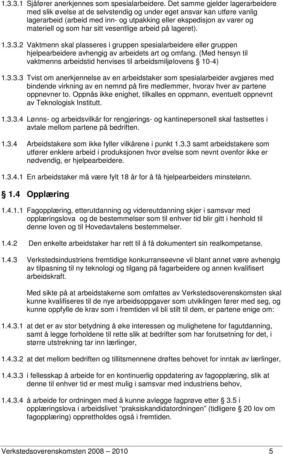 sitt vesentlige arbeid på lageret). 1.3.3.2 Vaktmenn skal plasseres i gruppen spesialarbeidere eller gruppen hjelpearbeidere avhengig av arbeidets art og omfang.