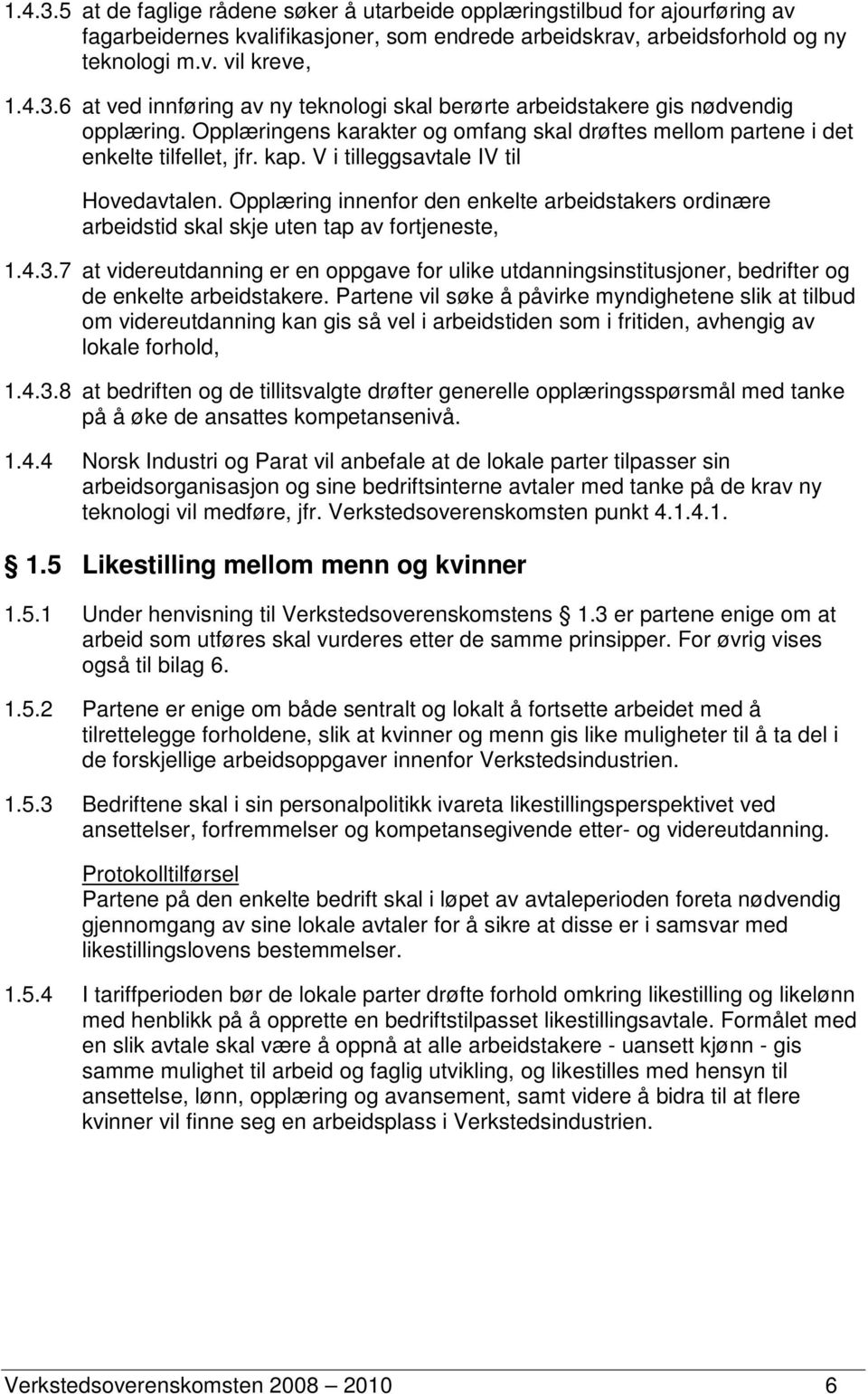 Opplæring innenfor den enkelte arbeidstakers ordinære arbeidstid skal skje uten tap av fortjeneste, 1.4.3.