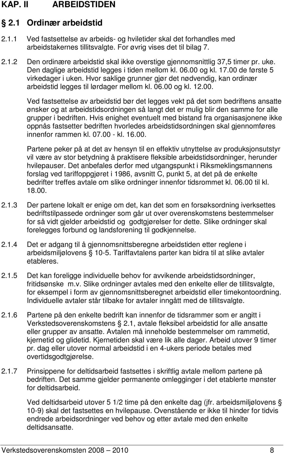 06.00 og kl. 12.00. Ved fastsettelse av arbeidstid bør det legges vekt på det som bedriftens ansatte ønsker og at arbeidstidsordningen så langt det er mulig blir den samme for alle grupper i bedriften.