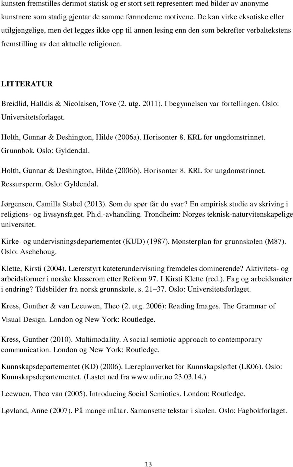 LITTERATUR Breidlid, Halldis & Nicolaisen, Tove (2. utg. 2011). I begynnelsen var fortellingen. Oslo: Universitetsforlaget. Holth, Gunnar & Deshington, Hilde (2006a). Horisonter 8.