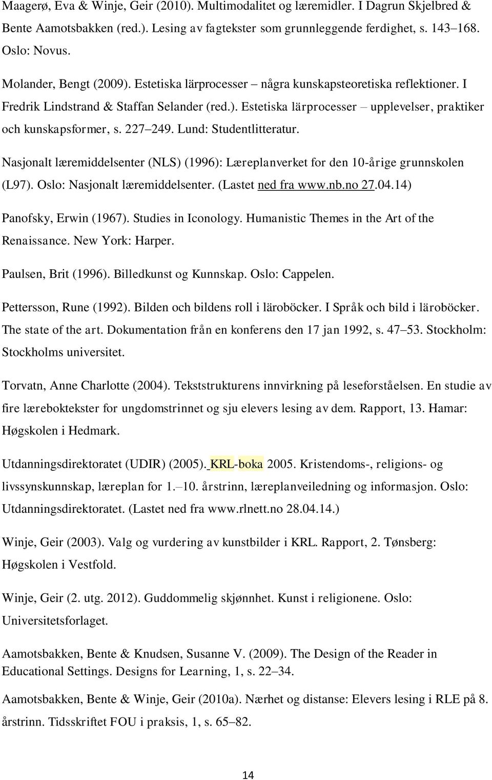 227 249. Lund: Studentlitteratur. Nasjonalt læremiddelsenter (NLS) (1996): Læreplanverket for den 10-årige grunnskolen (L97). Oslo: Nasjonalt læremiddelsenter. (Lastet ned fra www.nb.no 27.04.