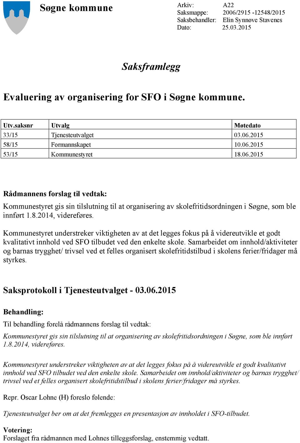 8.2014, videreføres. Kommunestyret understreker viktigheten av at det legges fokus på å videreutvikle et godt kvalitativt innhold ved SFO tilbudet ved den enkelte skole.