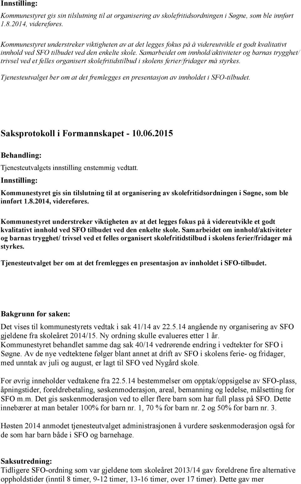 Samarbeidet om innhold/aktiviteter og barnas trygghet/ trivsel ved et felles organisert skolefritidstilbud i skolens ferier/fridager må styrkes. Saksprotokoll i Formannskapet - 10.06.