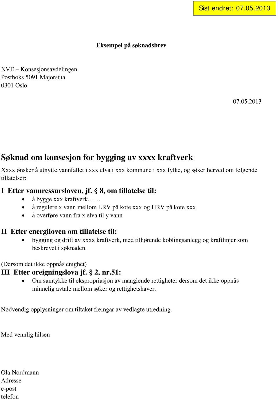 2013 Søknad om konsesjon for bygging av xxxx kraftverk Xxxx ønsker å utnytte vannfallet i xxx elva i xxx kommune i xxx fylke, og søker herved om følgende tillatelser: I Etter vannressursloven, jf.