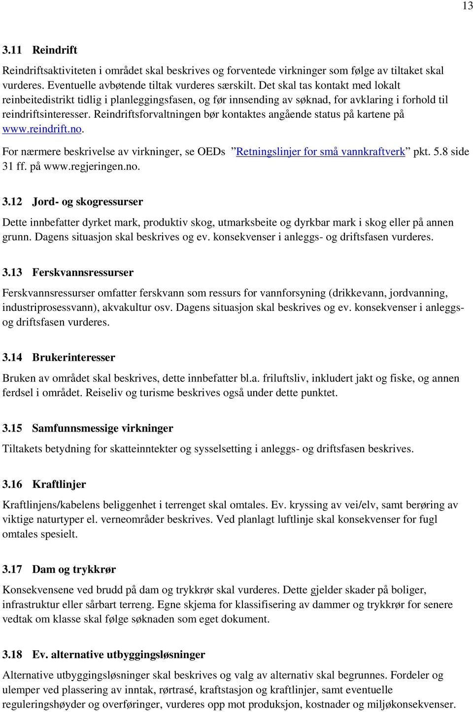 Reindriftsforvaltningen bør kontaktes angående status på kartene på www.reindrift.no. For nærmere beskrivelse av virkninger, se OEDs Retningslinjer for små vannkraftverk pkt. 5.8 side 31 ff. på www.regjeringen.