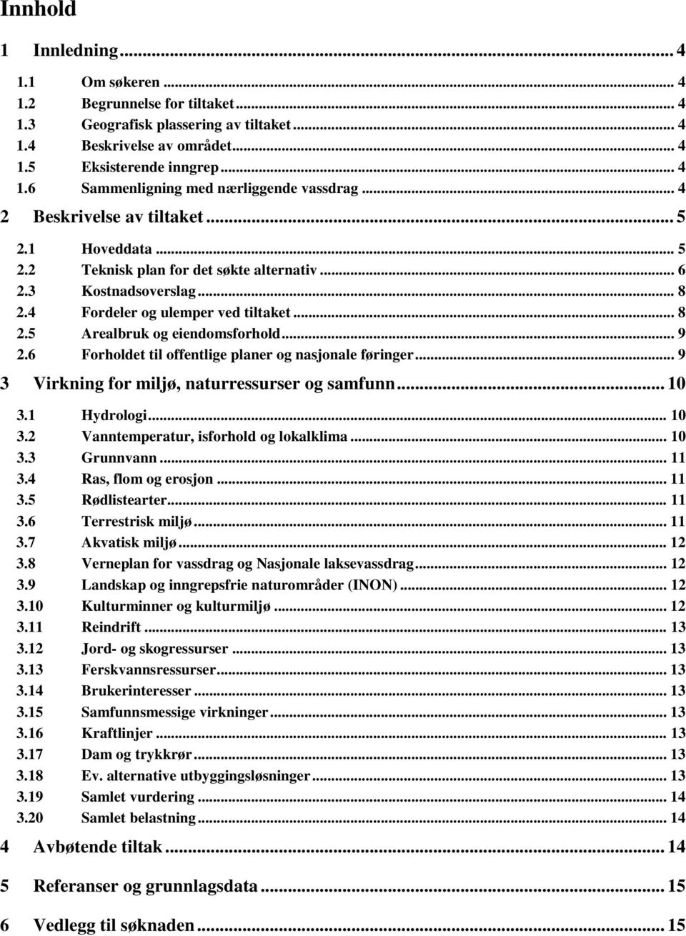 .. 9 2.6 Forholdet til offentlige planer og nasjonale føringer... 9 3 Virkning for miljø, naturressurser og samfunn... 10 3.1 Hydrologi... 10 3.2 Vanntemperatur, isforhold og lokalklima... 10 3.3 Grunnvann.