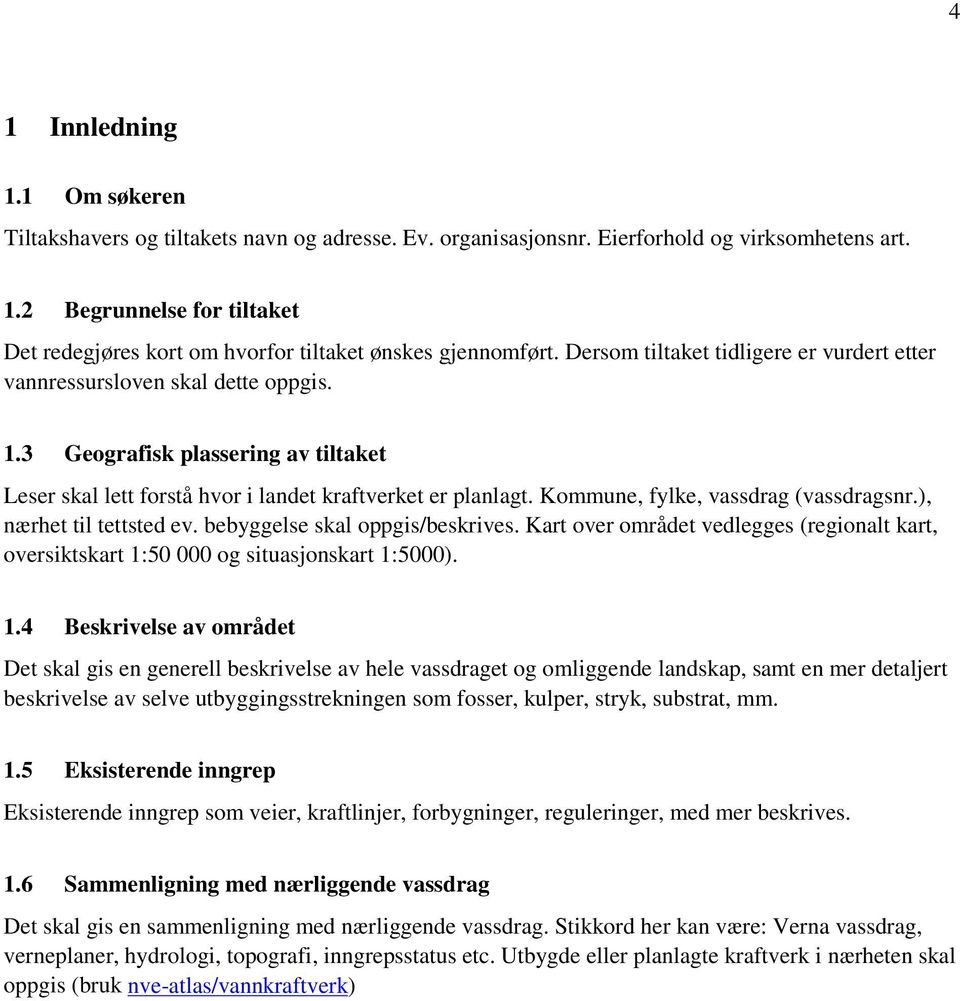 Kommune, fylke, vassdrag (vassdragsnr.), nærhet til tettsted ev. bebyggelse skal oppgis/beskrives. Kart over området vedlegges (regionalt kart, oversiktskart 1: