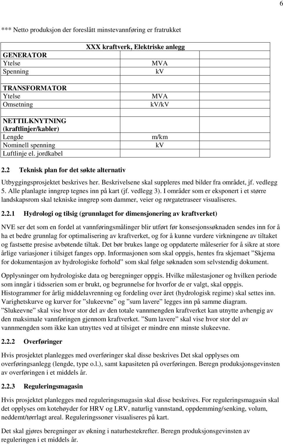 Beskrivelsene skal suppleres med bilder fra området, jf. vedlegg 5. Alle planlagte inngrep tegnes inn på kart (jf. vedlegg 3).