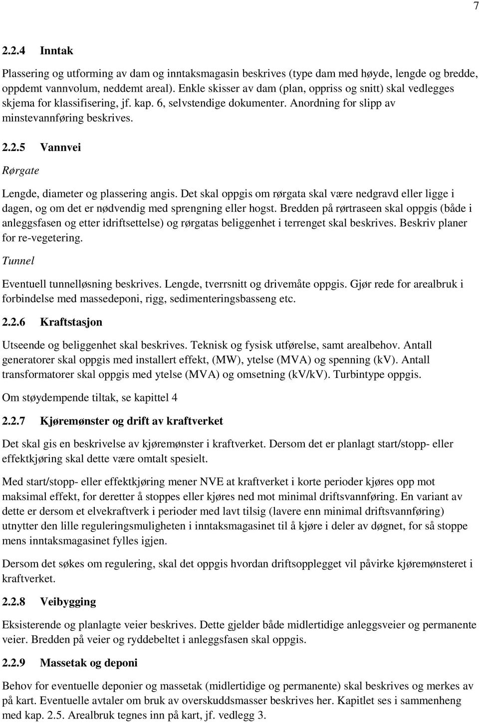 2.5 Vannvei Rørgate Lengde, diameter og plassering angis. Det skal oppgis om rørgata skal være nedgravd eller ligge i dagen, og om det er nødvendig med sprengning eller hogst.