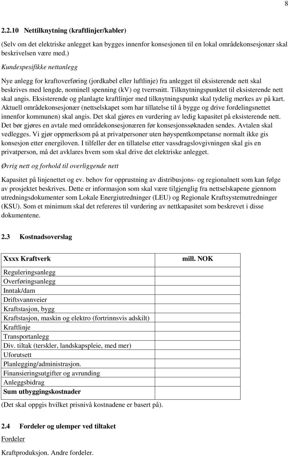 Tilknytningspunktet til eksisterende nett skal angis. Eksisterende og planlagte kraftlinjer med tilknytningspunkt skal tydelig merkes av på kart.