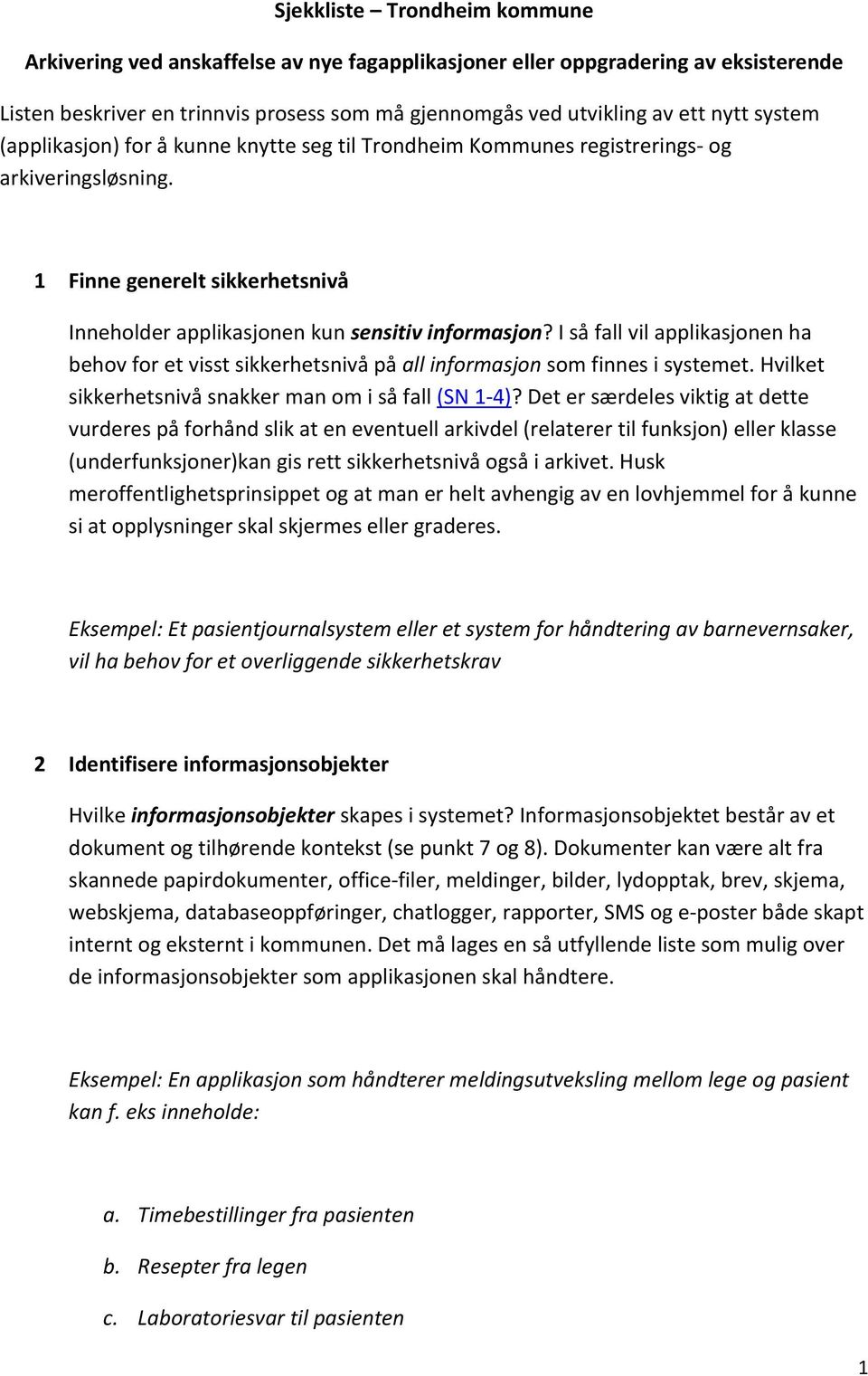 I så fall vil applikasjonen ha behov for et visst sikkerhetsnivå på all informasjon som finnes i systemet. Hvilket sikkerhetsnivå snakker man om i så fall (SN 1-4)?