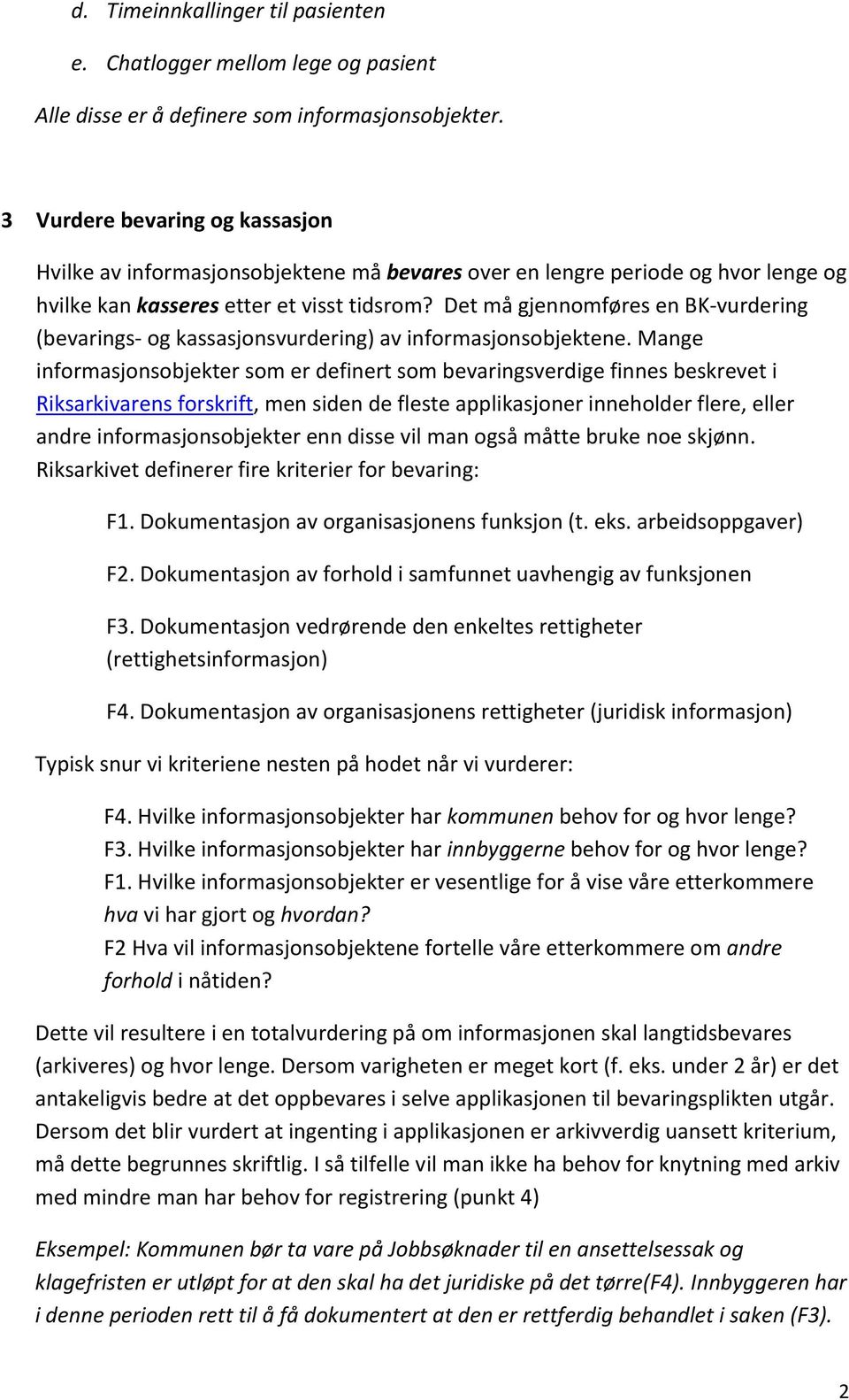 Det må gjennomføres en BK-vurdering (bevarings- og kassasjonsvurdering) av informasjonsobjektene.