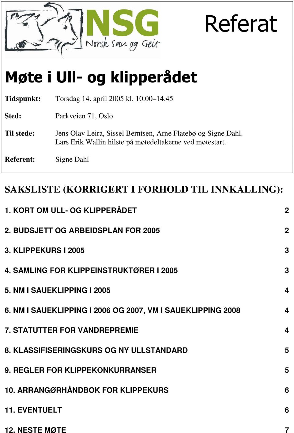 Signe Dahl SAKSLISTE (KORRIGERT I FORHOLD TIL INNKALLING): 1. KORT OM ULL- OG KLIPPERÅDET 2 2. BUDSJETT OG ARBEIDSPLAN FOR 2005 2 3. KLIPPEKURS I 2005 3 4.