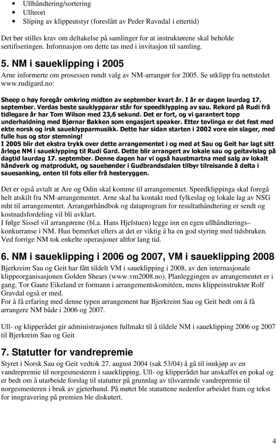 no: Sheep o høy foregår omkring midten av september kvart år. I år er dagen laurdag 17. september. Verdas beste sauklypparar står for speedklypping av sau.