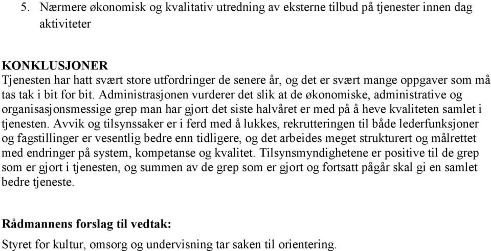 Administrasjonen vurderer det slik at de økonomiske, administrative og organisasjonsmessige grep man har gjort det siste halvåret er med på å heve kvaliteten samlet i tjenesten.