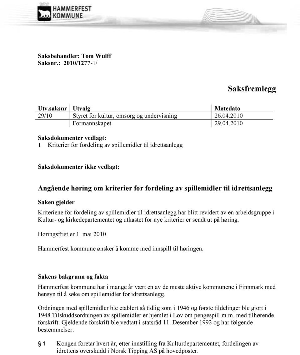 2010 Saksdokumenter vedlagt: 1 Kriterier for fordeling av spillemidler til idrettsanlegg Saksdokumenter ikke vedlagt: Angående høring om kriterier for fordeling av spillemidler til idrettsanlegg