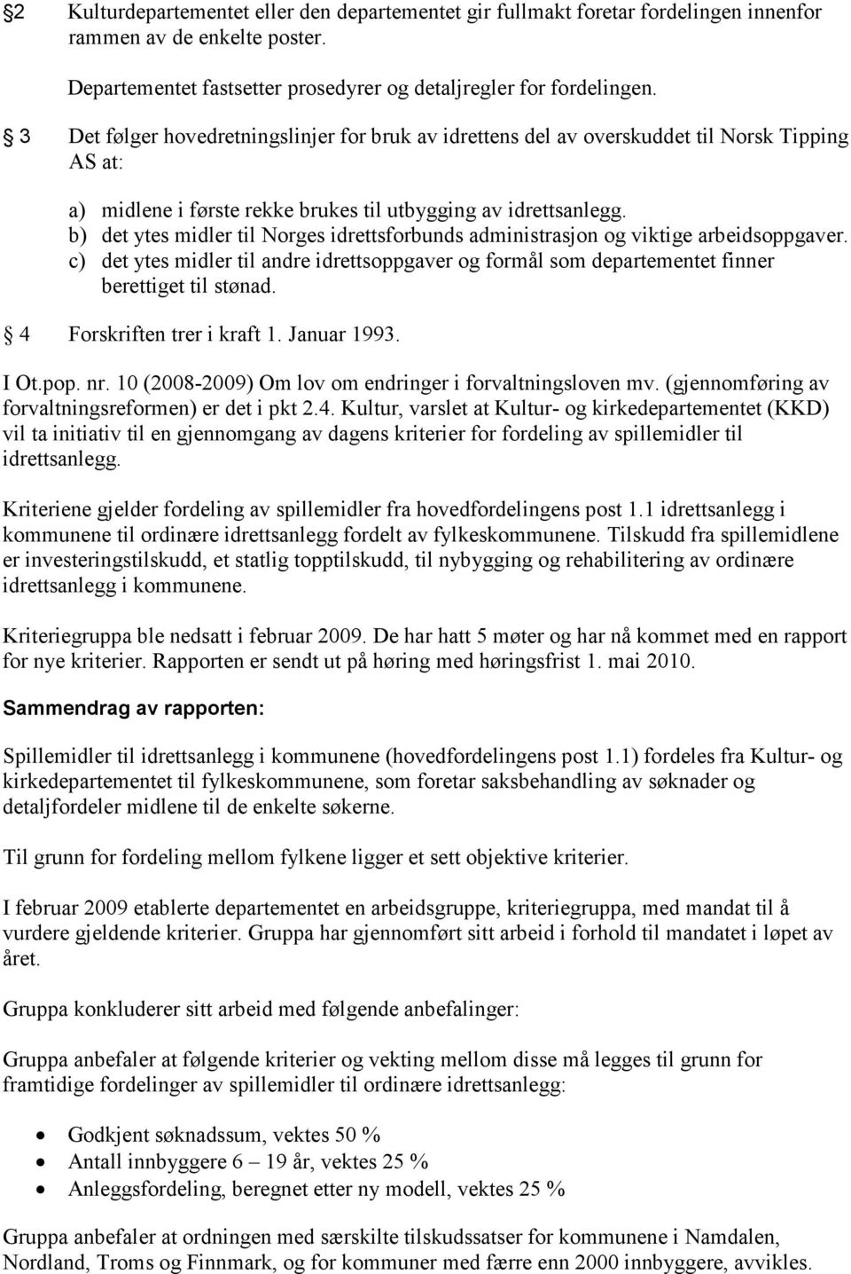 b) det ytes midler til Norges idrettsforbunds administrasjon og viktige arbeidsoppgaver. c) det ytes midler til andre idrettsoppgaver og formål som departementet finner berettiget til stønad.