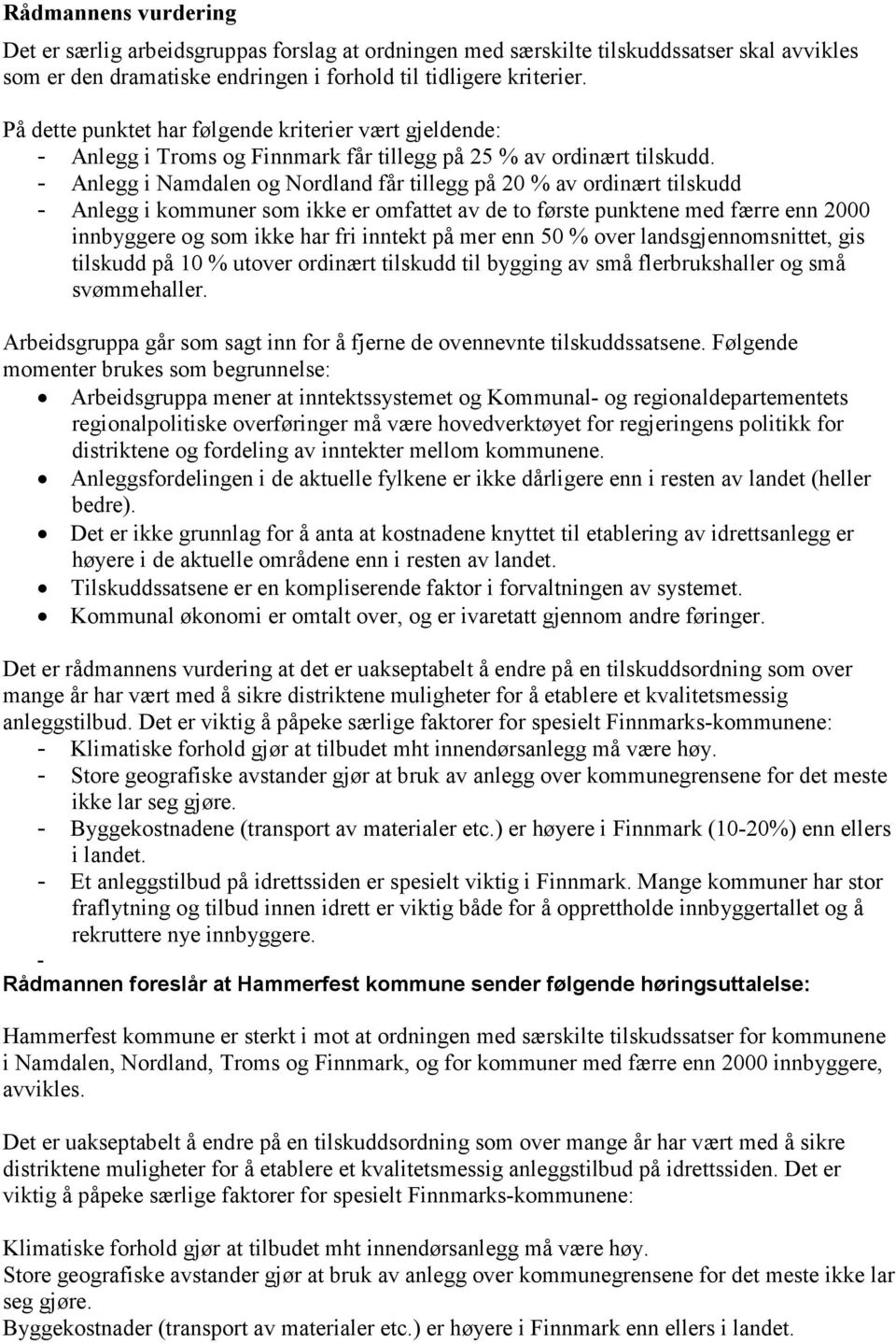 - Anlegg i Namdalen og Nordland får tillegg på 20 % av ordinært tilskudd - Anlegg i kommuner som ikke er omfattet av de to første punktene med færre enn 2000 innbyggere og som ikke har fri inntekt på