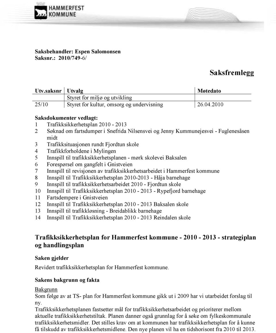 Trafikkforholdene i Mylingen 5 Innspill til trafikksikkerhetsplanen - mørk skolevei Baksalen 6 Forespørsel om gangfelt i Gnistveien 7 Innspill til revisjonen av trafikksikkerhetsarbeidet i Hammerfest