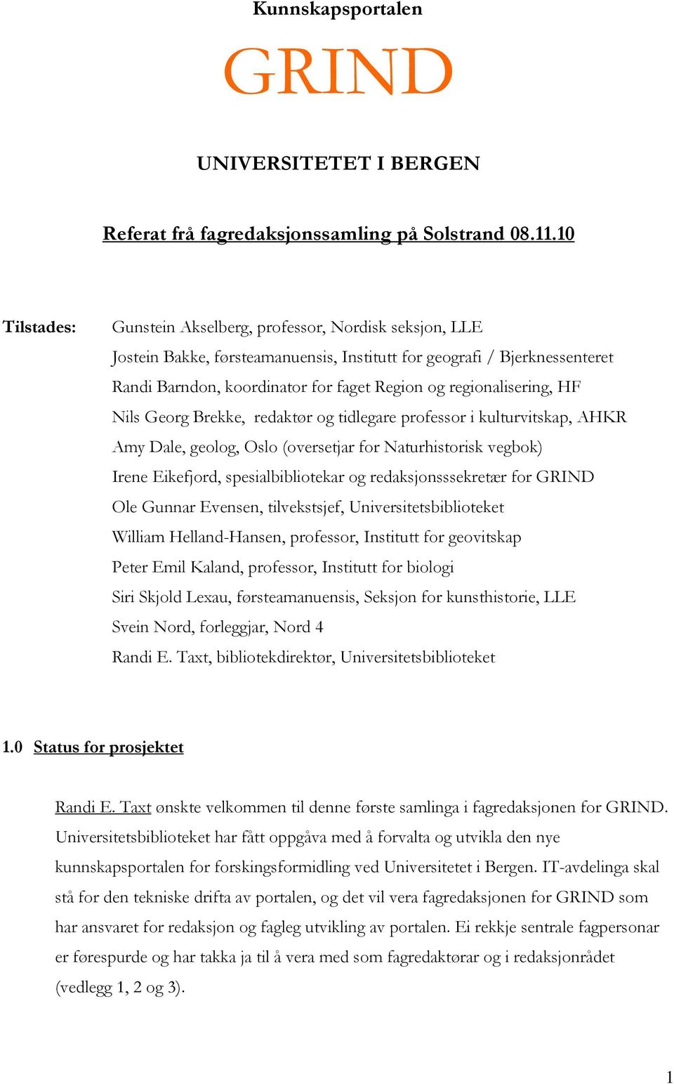 regionalisering, HF Nils Georg Brekke, redaktør og tidlegare professor i kulturvitskap, AHKR Amy Dale, geolog, Oslo (oversetjar for Naturhistorisk vegbok) Irene Eikefjord, spesialbibliotekar og