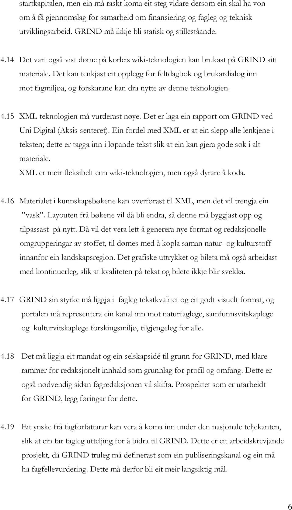 Det kan tenkjast eit opplegg for feltdagbok og brukardialog inn mot fagmiljøa, og forskarane kan dra nytte av denne teknologien. 4.15 XML-teknologien må vurderast nøye.