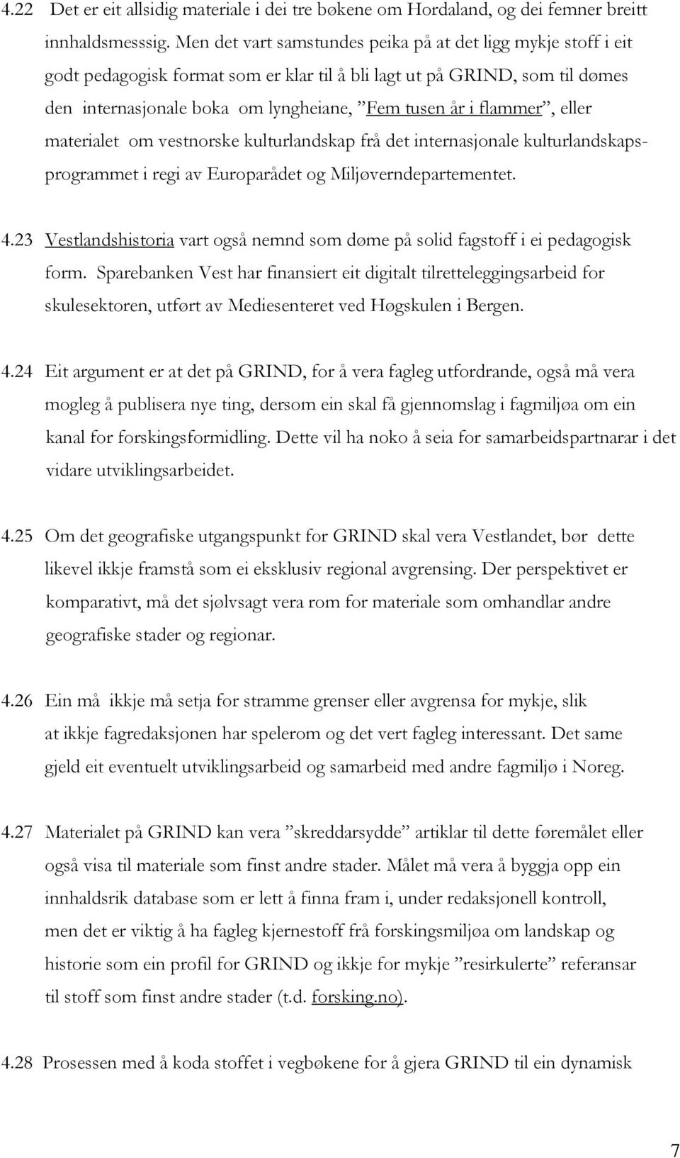 flammer, eller materialet om vestnorske kulturlandskap frå det internasjonale kulturlandskapsprogrammet i regi av Europarådet og Miljøverndepartementet. 4.