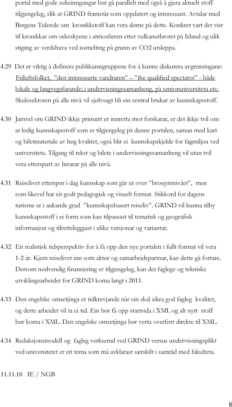 Konkret vart det vist til kronikkar om oskeskyene i atmosfæren etter vulkanutbrotet på Island og ulik stiging av verdshava ved issmelting på grunn av CO2 utsleppa. 4.