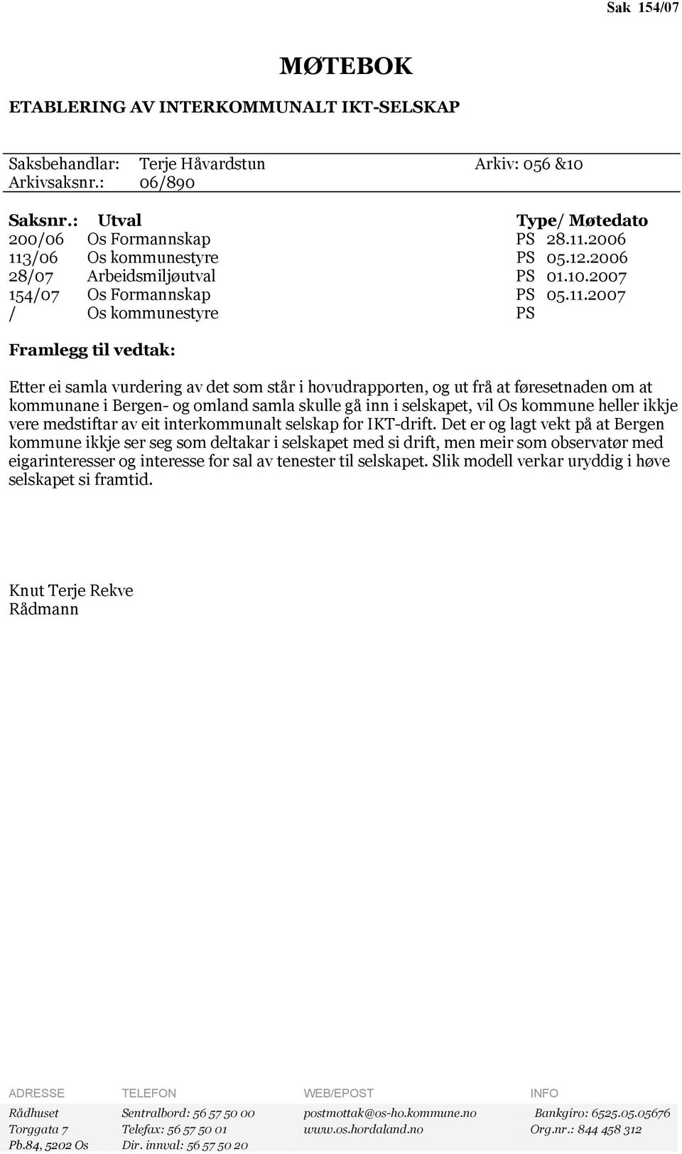 /06 Os kommunestyre PS 05.12.2006 28/07 Arbeidsmiljøutval PS 01.10.2007 154/07 Os Formannskap PS 05.11.