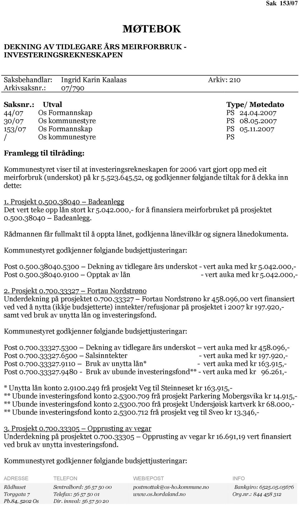 2007 / Os kommunestyre PS Framlegg til tilråding: Kommunestyret viser til at investeringsrekneskapen for 2006 vart gjort opp med eit meirforbruk (underskot) på kr 5.523.