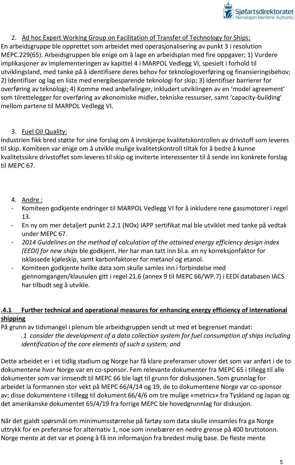 på å identifisere deres behov for teknologioverføring og finansieringsbehov; 2) Identifiser og lag en liste med energibesparende teknologi for skip; 3) Identifiser barrierer for overføring av