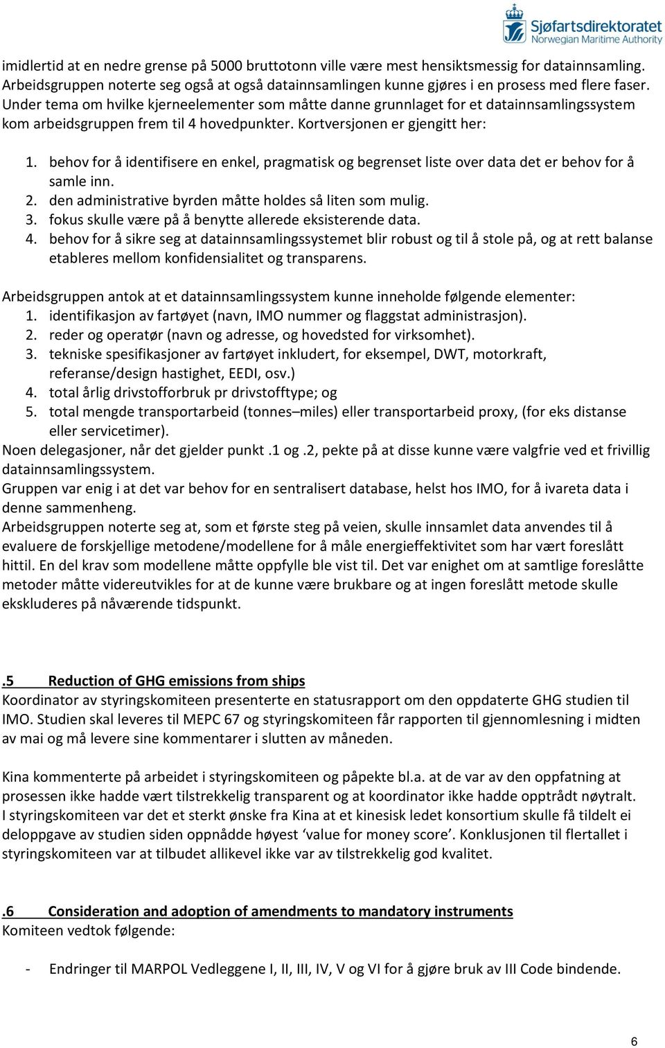 behov for å identifisere en enkel, pragmatisk og begrenset liste over data det er behov for å samle inn. 2. den administrative byrden måtte holdes så liten som mulig. 3.