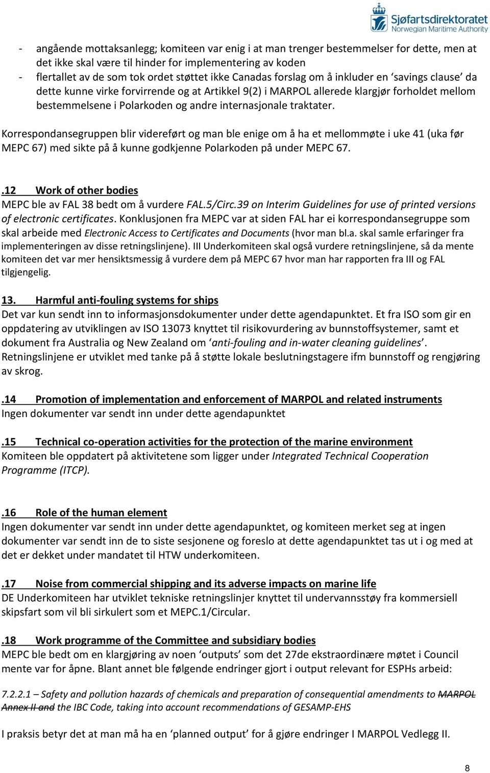 traktater. Korrespondansegruppen blir videreført og man ble enige om å ha et mellommøte i uke 41 (uka før MEPC 67) med sikte på å kunne godkjenne Polarkoden på under MEPC 67.